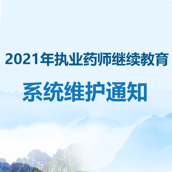 2021年执业药师继续教育系统维护通知